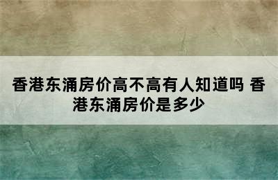 香港东涌房价高不高有人知道吗 香港东涌房价是多少